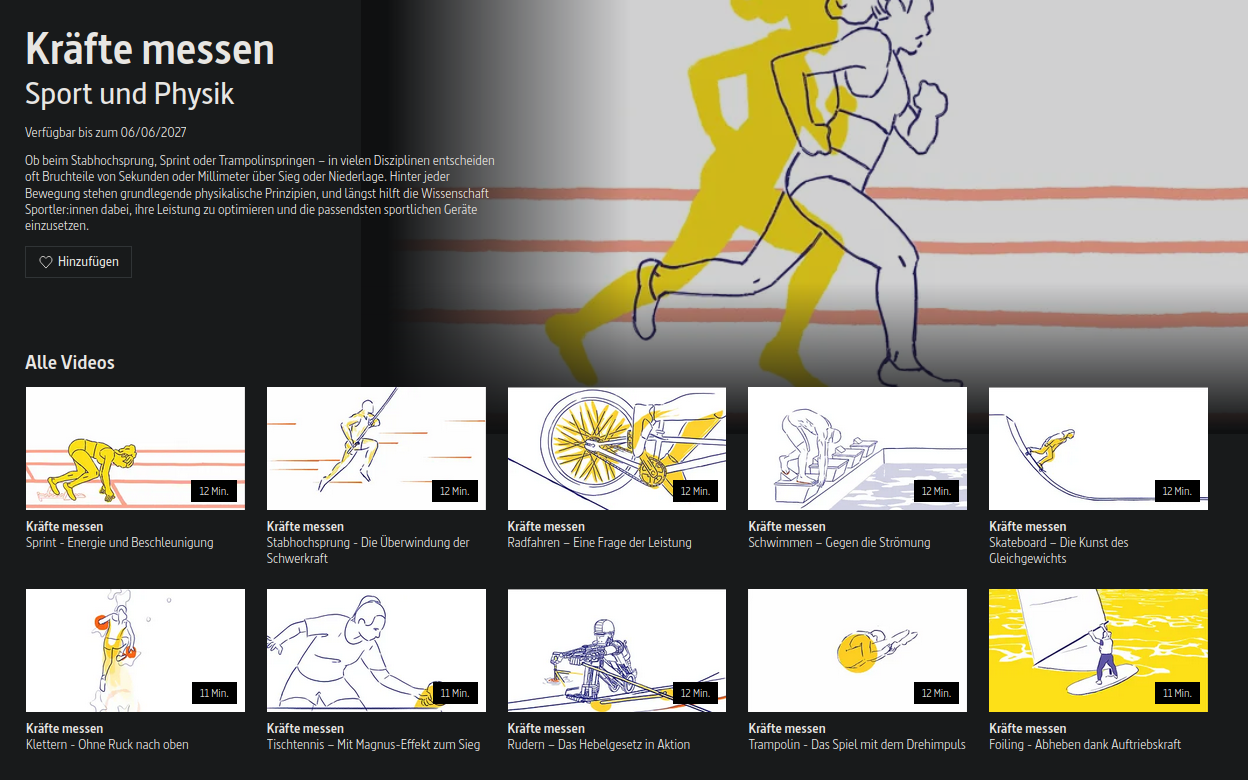 Kräfte messen
Sport und Physik

Verfügbar bis zum 06/06/2027

Ob beim Stabhochsprung, Sprint oder Trampolinspringen – in vielen Disziplinen entscheiden oft Bruchteile von Sekunden oder Millimeter über Sieg oder Niederlage. Hinter jeder Bewegung stehen grundlegende physikalische Prinzipien, und längst hilft die Wissenschaft Sportler:innen dabei, ihre Leistung zu optimieren und die passendsten sportlichen Geräte einzusetzen.

Videos:
#Stabhochsprung - Die Überwindung der Schwerkraft 
#Schwimmen - Gegen die Strömung
#Sprint - Energie und Beschleunigung
#Skateboard - Die Kunst des Gleichgewichts
#Radfahren - Eine Frage der Leistung
#Trampolin - Das Spiel mit dem Drehimpuls
#Klettern - Ohne Ruck nach oben - 11 min
#Rudern - Das Hebelgesetz in Aktion 
#Foiling - Abheben dank Auftriebskraft