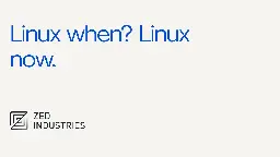 Linux when? Linux now. - Zed Blog
