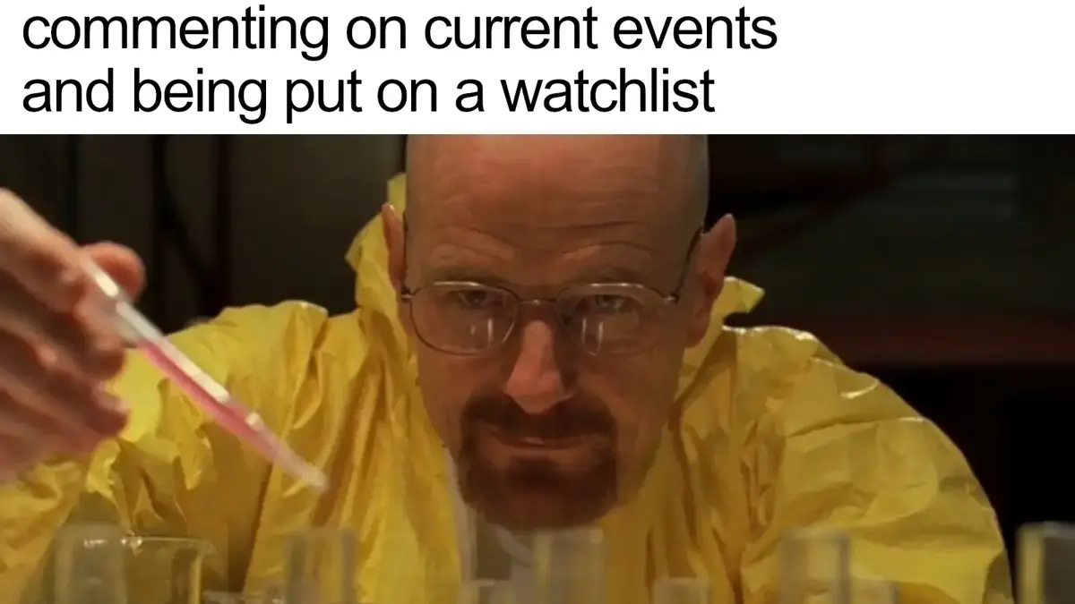 Walter White cooking in his lab with a caption: "Carefully wording your meme to strike the perfect balance between commenting on current events and being put on a watchlist"